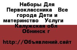 Наборы Для Первоклассника - Все города Дети и материнство » Услуги   . Калужская обл.,Обнинск г.